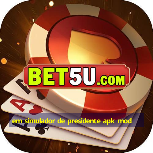 em simulador de presidente apk mod